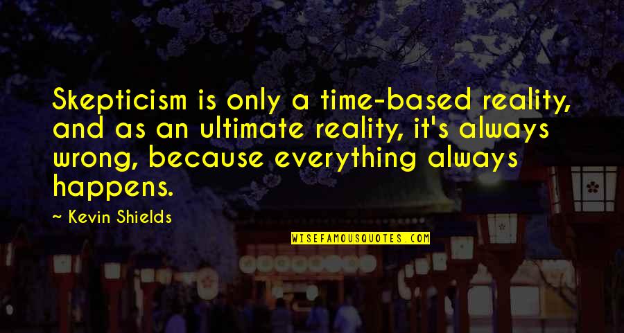 Ultimate Reality Quotes By Kevin Shields: Skepticism is only a time-based reality, and as