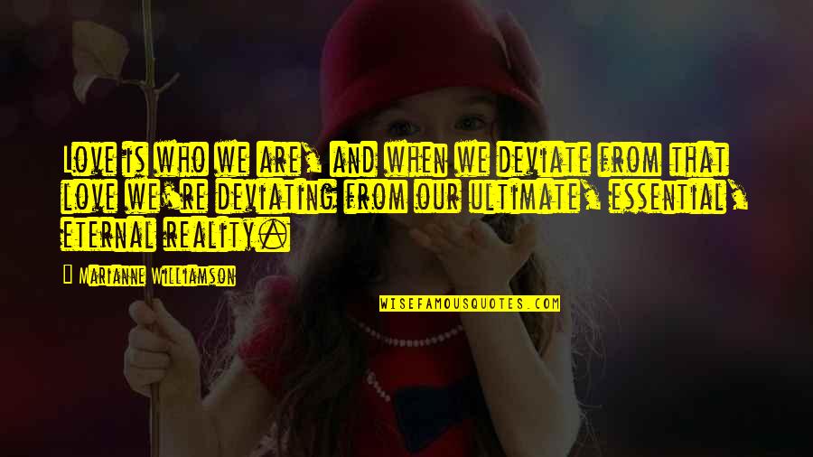 Ultimate Reality Quotes By Marianne Williamson: Love is who we are, and when we Ultimate Reality Quotes By Marianne Williamson: Love is who we are, and when we