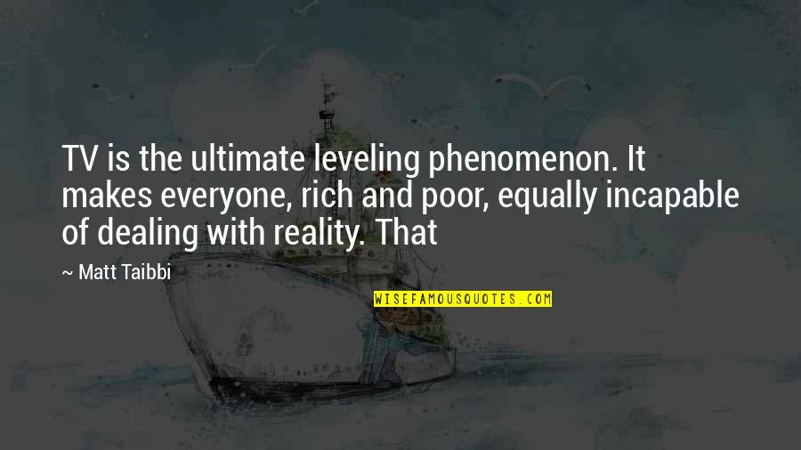 Ultimate Reality Quotes By Matt Taibbi: TV is the ultimate leveling phenomenon. It makes Ultimate Reality Quotes By Matt Taibbi: TV is the ultimate leveling phenomenon. It makes