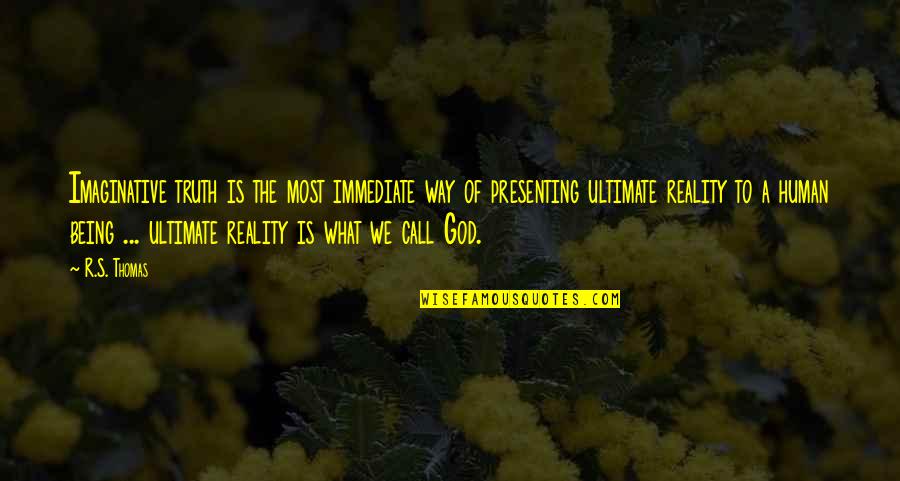Ultimate Reality Quotes By R.S. Thomas: Imaginative truth is the most immediate way of