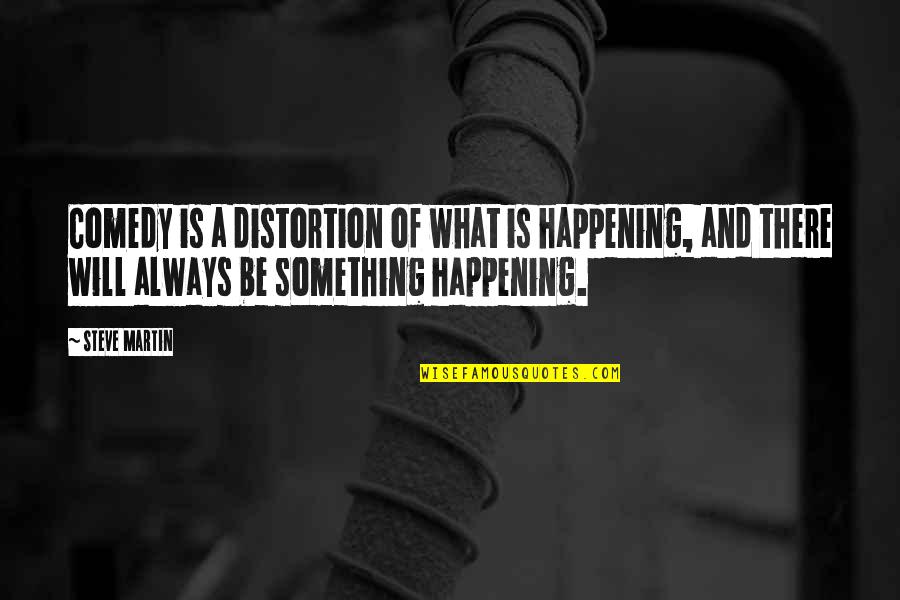 Ultimate Reed Richards Quotes By Steve Martin: Comedy is a distortion of what is happening,