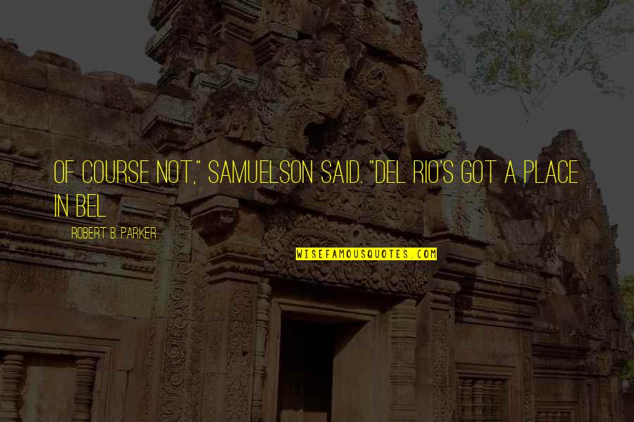 Ultimate Romantic Quotes By Robert B. Parker: Of course not," Samuelson said. "Del Rio's got Ultimate Romantic Quotes By Robert B. Parker: Of course not," Samuelson said. "Del Rio's got