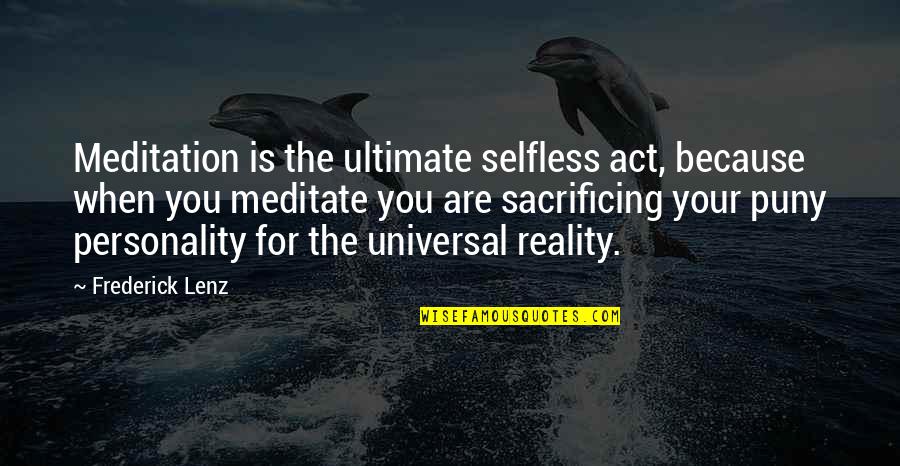 Ultimate Sacrifice Quotes By Frederick Lenz: Meditation is the ultimate selfless act, because when