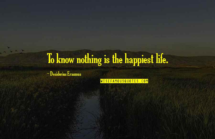 Ultimate Spiderman Funny Quotes By Desiderius Erasmus: To know nothing is the happiest life.