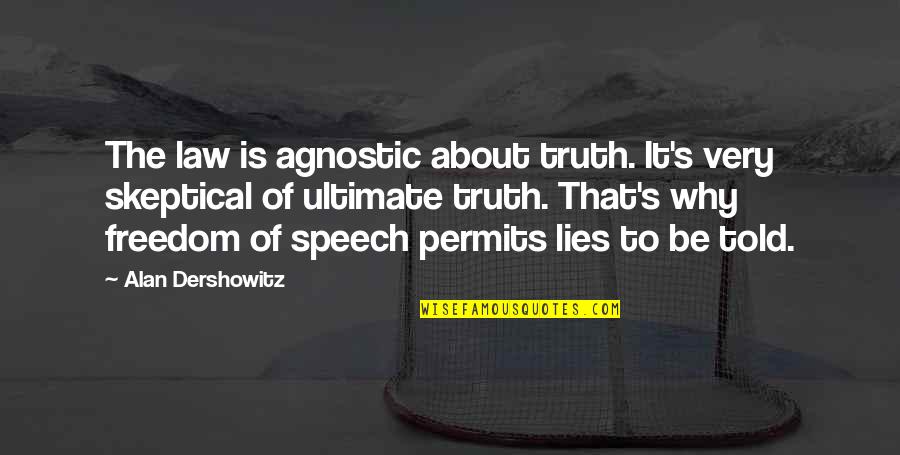 Ultimate Truth Quotes By Alan Dershowitz: The law is agnostic about truth. It's very Ultimate Truth Quotes By Alan Dershowitz: The law is agnostic about truth. It's very