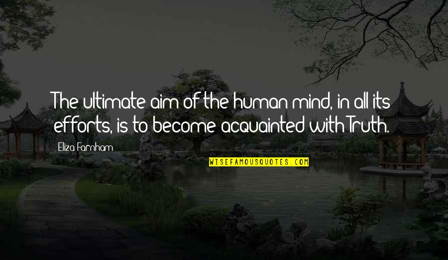 Ultimate Truth Quotes By Eliza Farnham: The ultimate aim of the human mind, in Ultimate Truth Quotes By Eliza Farnham: The ultimate aim of the human mind, in