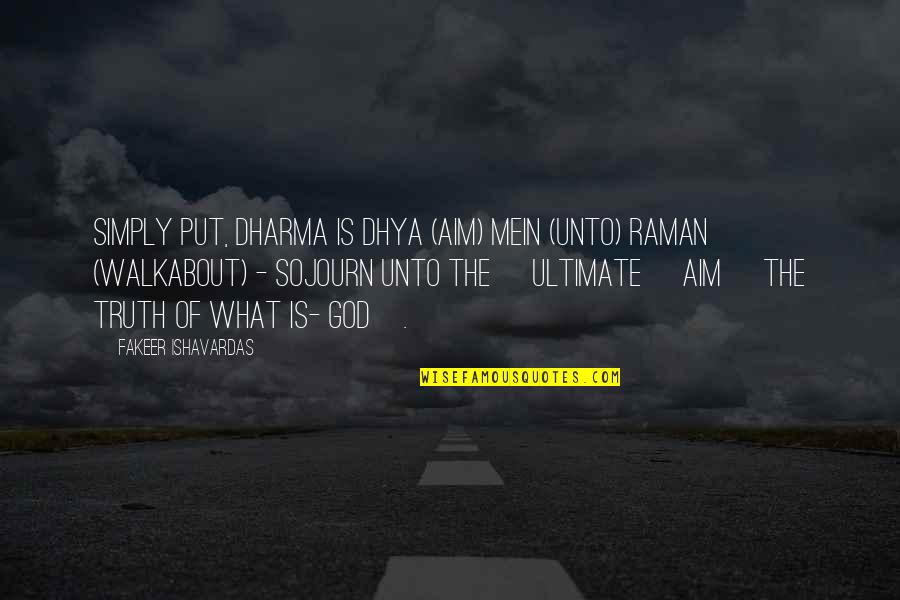 Ultimate Truth Quotes By Fakeer Ishavardas: Simply put, DHARMA is Dhya (Aim) mein (unto) Ultimate Truth Quotes By Fakeer Ishavardas: Simply put, DHARMA is Dhya (Aim) mein (unto)