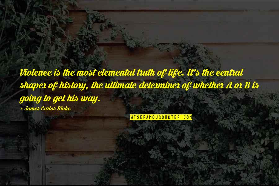 Ultimate Truth Quotes By James Carlos Blake: Violence is the most elemental truth of life. Ultimate Truth Quotes By James Carlos Blake: Violence is the most elemental truth of life.