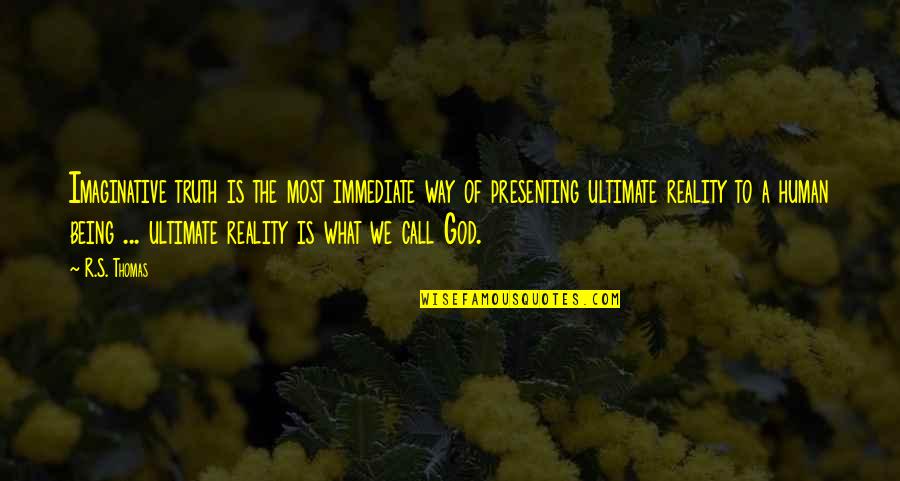 Ultimate Truth Quotes By R.S. Thomas: Imaginative truth is the most immediate way of Ultimate Truth Quotes By R.S. Thomas: Imaginative truth is the most immediate way of