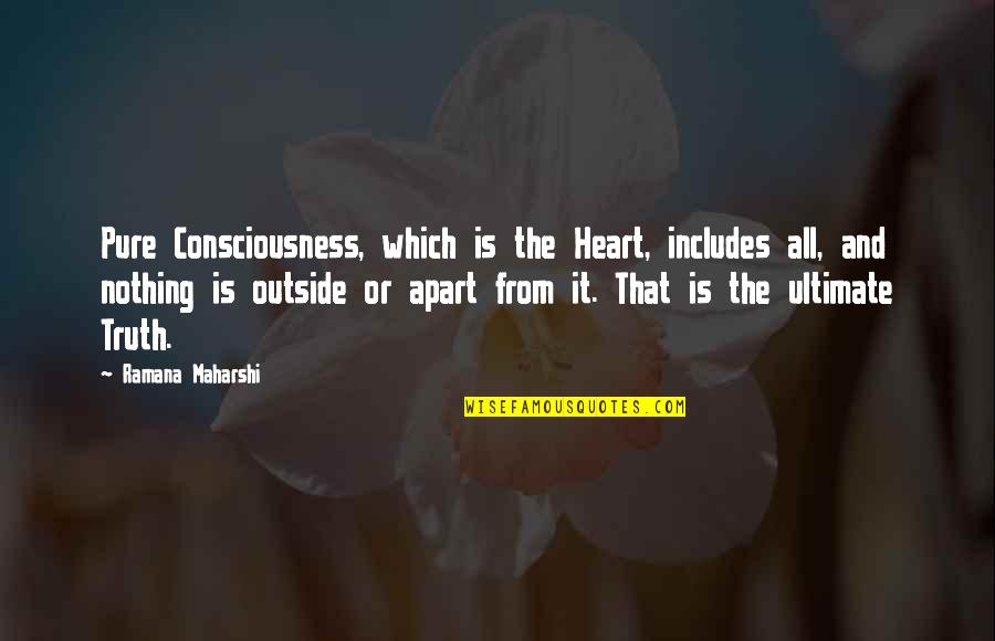 Ultimate Truth Quotes By Ramana Maharshi: Pure Consciousness, which is the Heart, includes all, Ultimate Truth Quotes By Ramana Maharshi: Pure Consciousness, which is the Heart, includes all,
