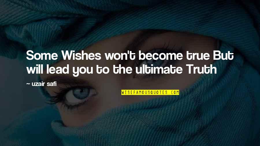 Ultimate Truth Quotes By Uzair Safi: Some Wishes won't become true But will lead