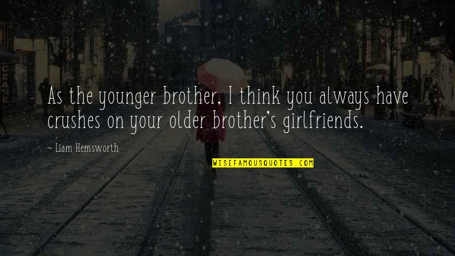 Ultimate War Quotes By Liam Hemsworth: As the younger brother, I think you always