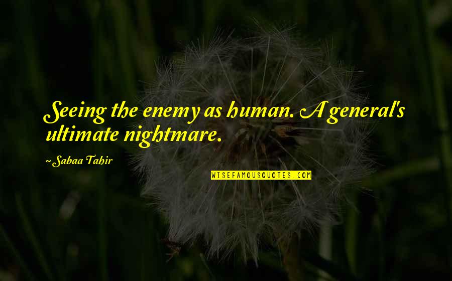 Ultimate War Quotes By Sabaa Tahir: Seeing the enemy as human. A general's ultimate
