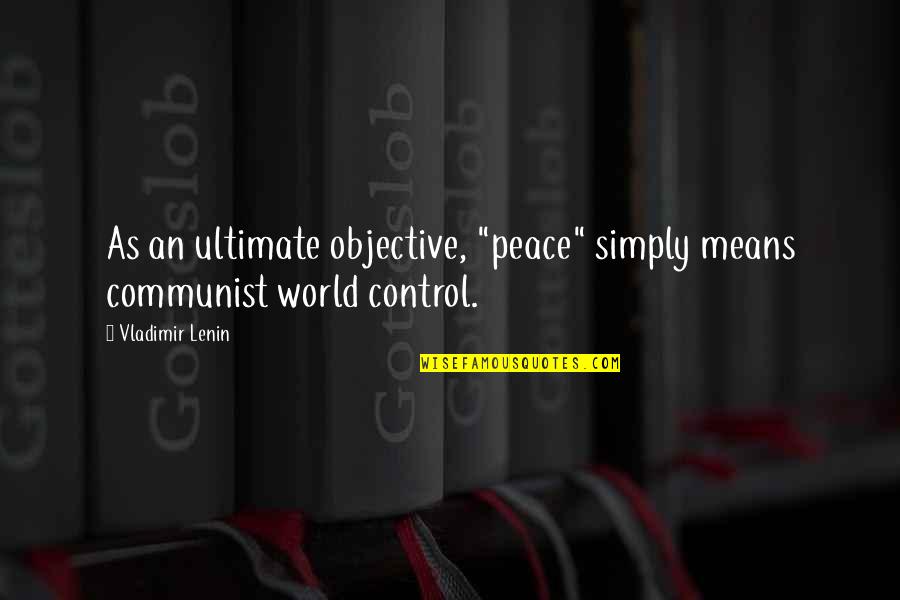 Ultimate War Quotes By Vladimir Lenin: As an ultimate objective, "peace" simply means communist