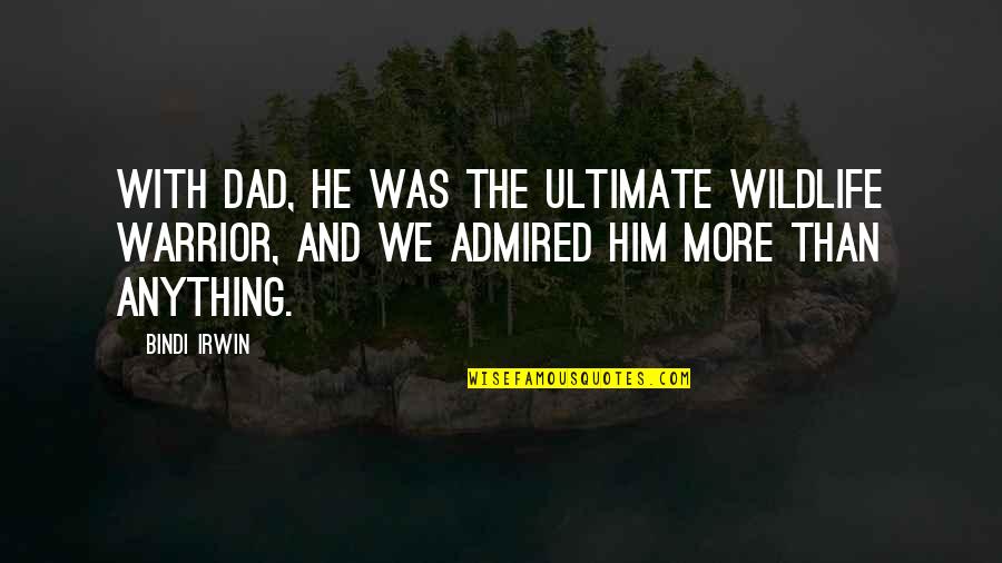 Ultimate Warrior Quotes By Bindi Irwin: With Dad, he was the ultimate wildlife warrior,