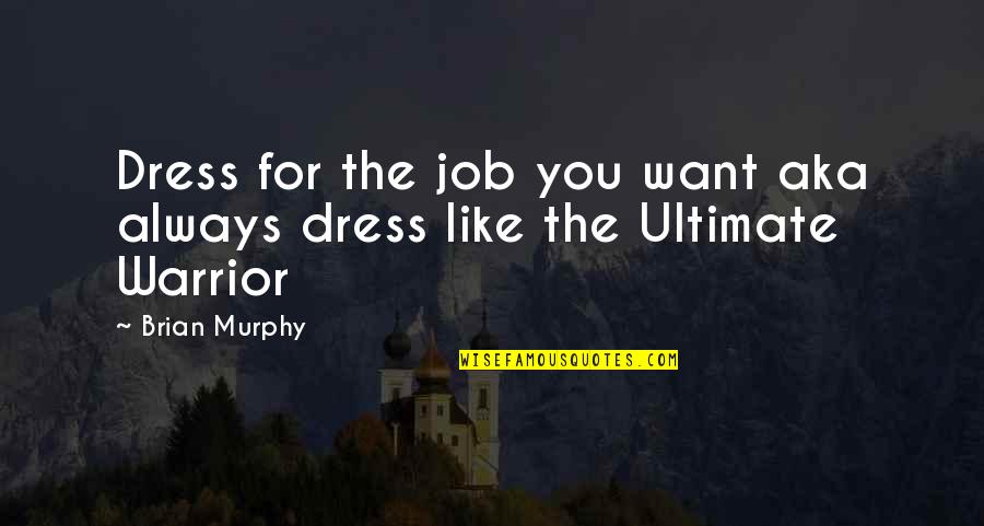 Ultimate Warrior Quotes By Brian Murphy: Dress for the job you want aka always