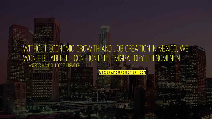 Ultimate Wave Tahiti Quotes By Andres Manuel Lopez Obrador: Without economic growth and job creation in Mexico, Ultimate Wave Tahiti Quotes By Andres Manuel Lopez Obrador: Without economic growth and job creation in Mexico,