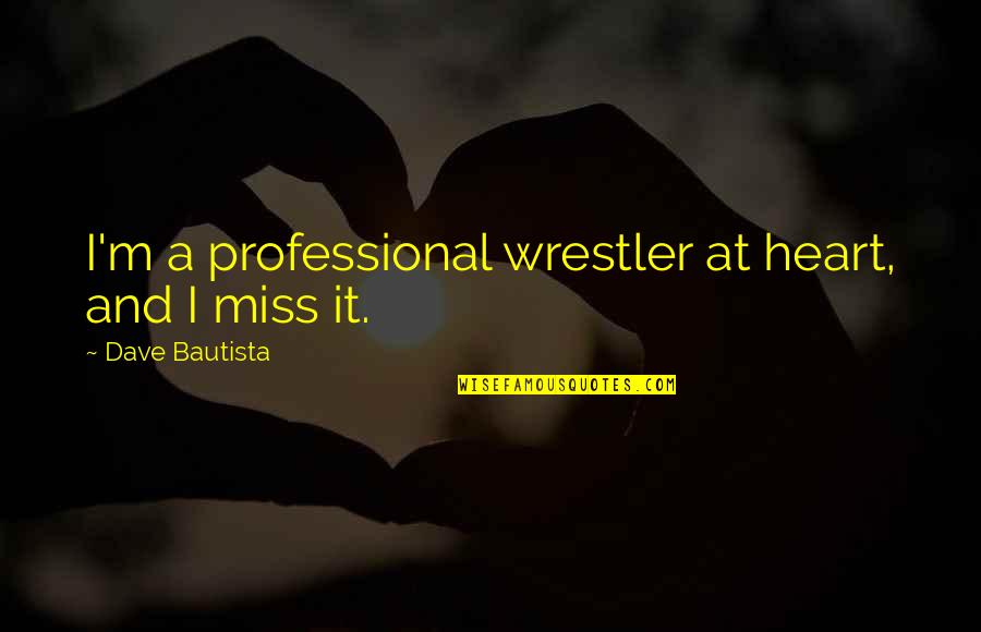 Ultimate Wave Tahiti Quotes By Dave Bautista: I'm a professional wrestler at heart, and I Ultimate Wave Tahiti Quotes By Dave Bautista: I'm a professional wrestler at heart, and I