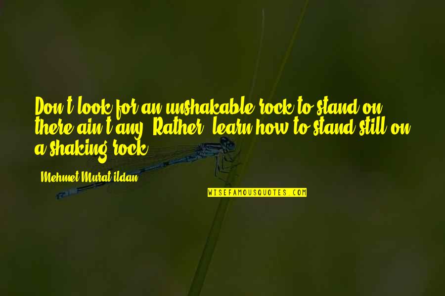 Ultimate Wave Tahiti Quotes By Mehmet Murat Ildan: Don't look for an unshakable rock to stand Ultimate Wave Tahiti Quotes By Mehmet Murat Ildan: Don't look for an unshakable rock to stand