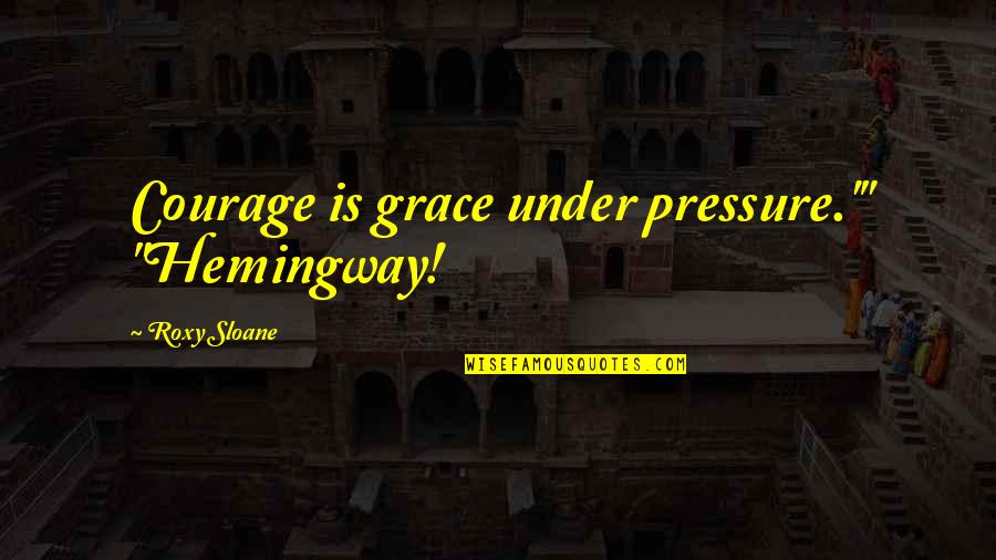 Ultimate Wave Tahiti Quotes By Roxy Sloane: Courage is grace under pressure.'" "Hemingway! Ultimate Wave Tahiti Quotes By Roxy Sloane: Courage is grace under pressure.'" "Hemingway!