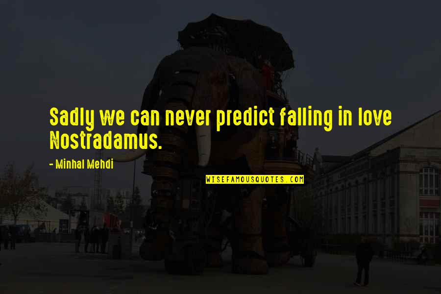Ultimately Khai Quotes By Minhal Mehdi: Sadly we can never predict falling in love Ultimately Khai Quotes By Minhal Mehdi: Sadly we can never predict falling in love