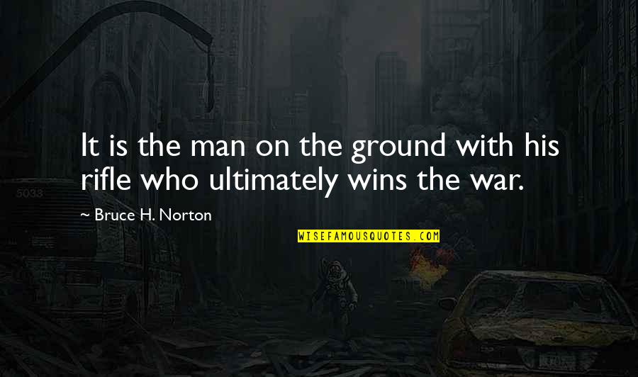 Ultimately Quotes By Bruce H. Norton: It is the man on the ground with