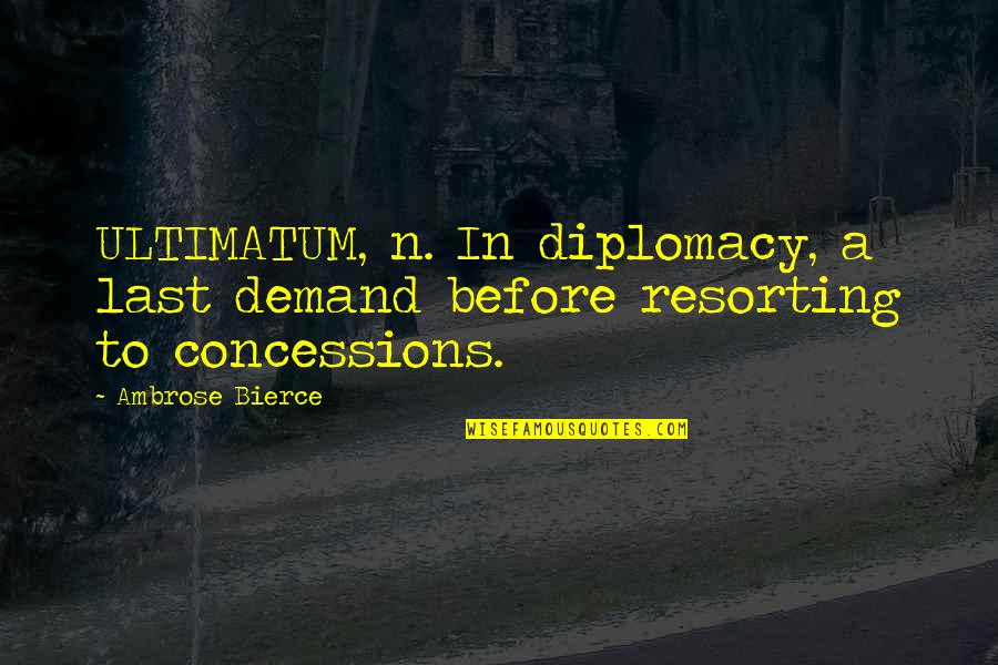 Ultimatum Quotes By Ambrose Bierce: ULTIMATUM, n. In diplomacy, a last demand before