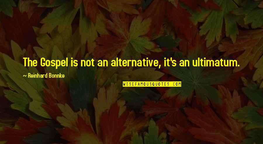 Ultimatum Quotes By Reinhard Bonnke: The Gospel is not an alternative, it's an