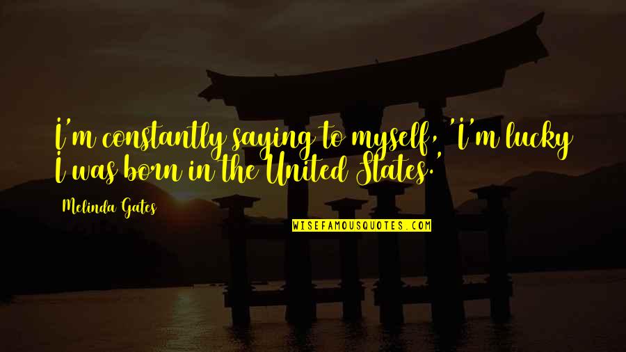 Ultimed Quotes By Melinda Gates: I'm constantly saying to myself, 'I'm lucky I