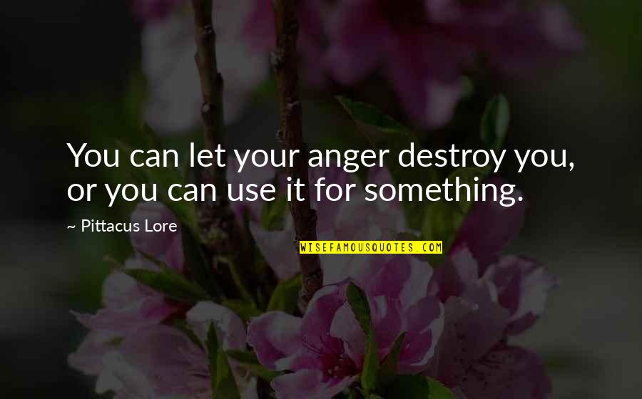 Ultimissime Ansa Quotes By Pittacus Lore: You can let your anger destroy you, or