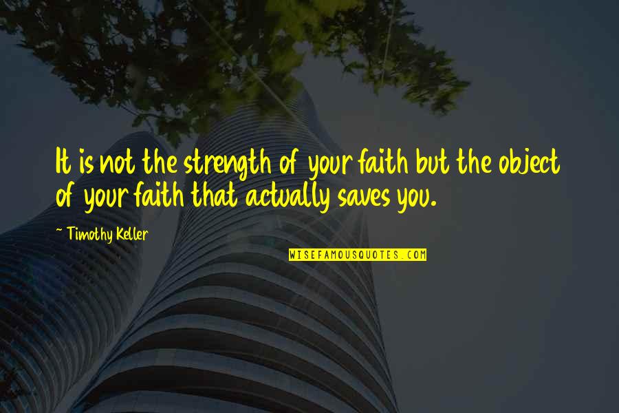 Ultimos Presidentes Quotes By Timothy Keller: It is not the strength of your faith