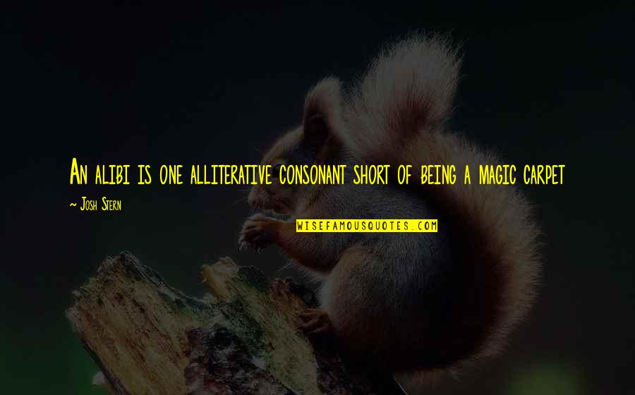 Ultimos Tiempos Quotes By Josh Stern: An alibi is one alliterative consonant short of