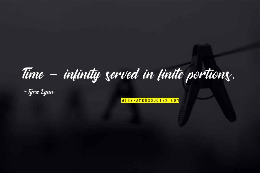 Ultimos Tiempos Quotes By Tyra Lynn: Time - infinity served in finite portions.