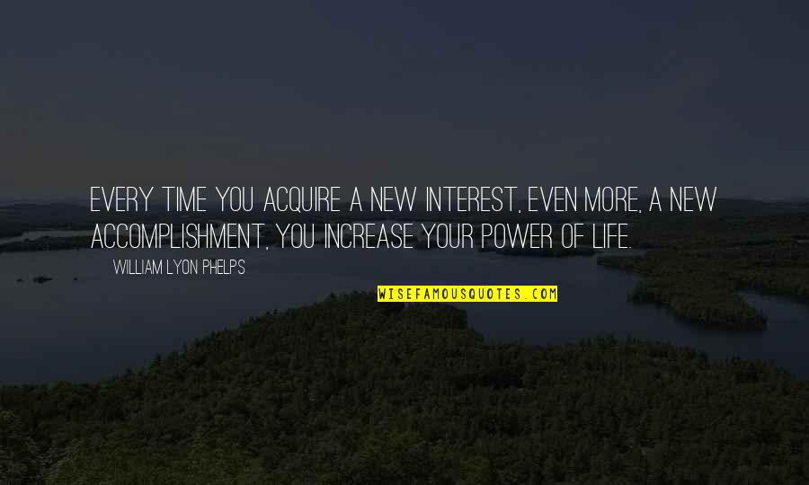Ultimos Tiempos Quotes By William Lyon Phelps: Every time you acquire a new interest, even