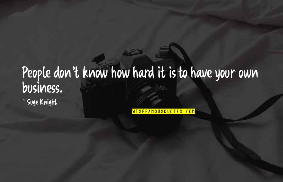 Ultimul Sunet Quotes By Suge Knight: People don't know how hard it is to