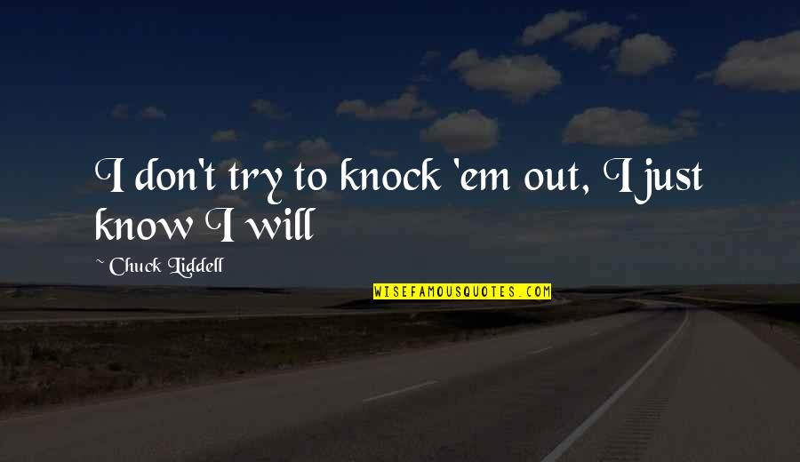 Ultio Quotes By Chuck Liddell: I don't try to knock 'em out, I