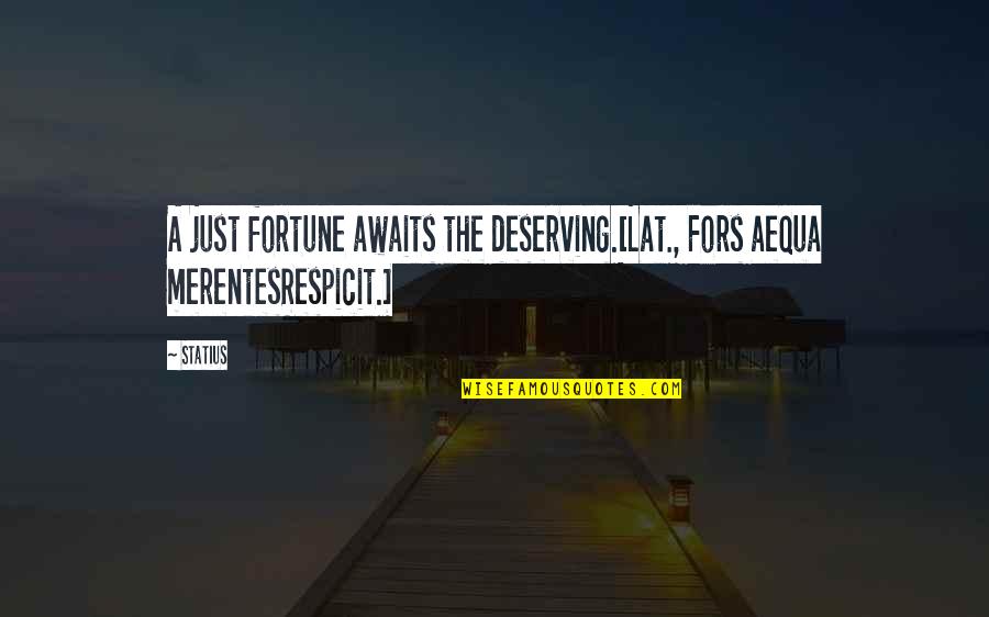 Ultra Compassion And Choices Quotes By Statius: A just fortune awaits the deserving.[Lat., Fors aequa