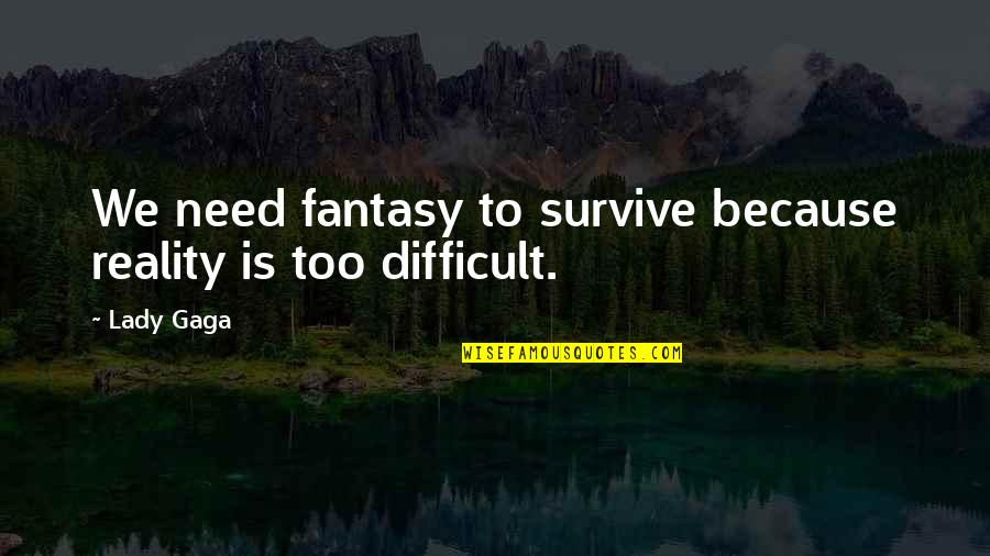 Ultra Competitive Disorder Quotes By Lady Gaga: We need fantasy to survive because reality is