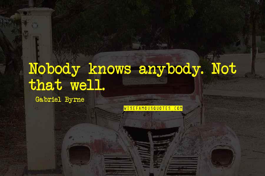 Ultra Hd Quotes By Gabriel Byrne: Nobody knows anybody. Not that well.