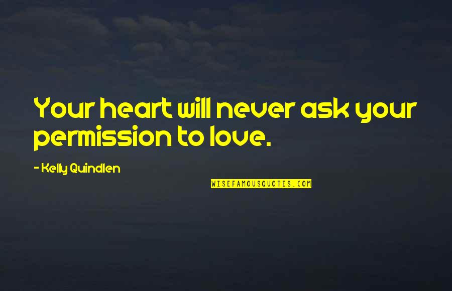 Ultra Hd Quotes By Kelly Quindlen: Your heart will never ask your permission to