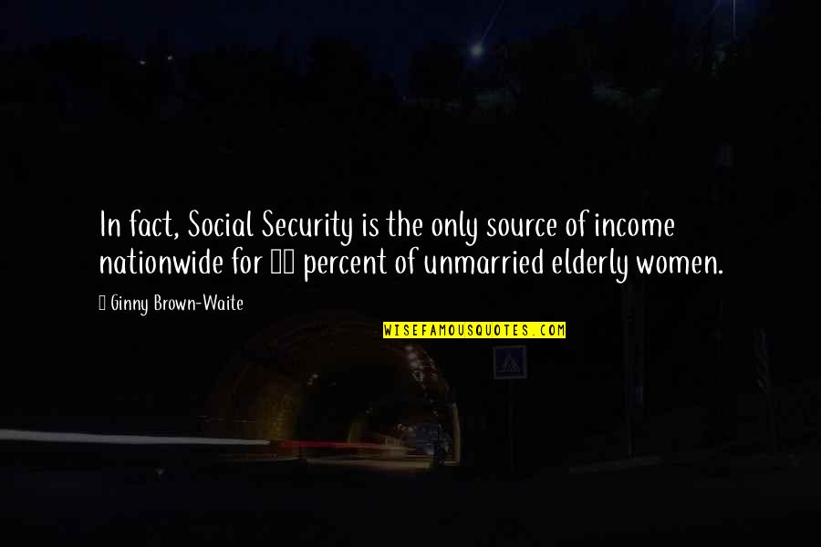 Ultra Inspirational Quotes By Ginny Brown-Waite: In fact, Social Security is the only source