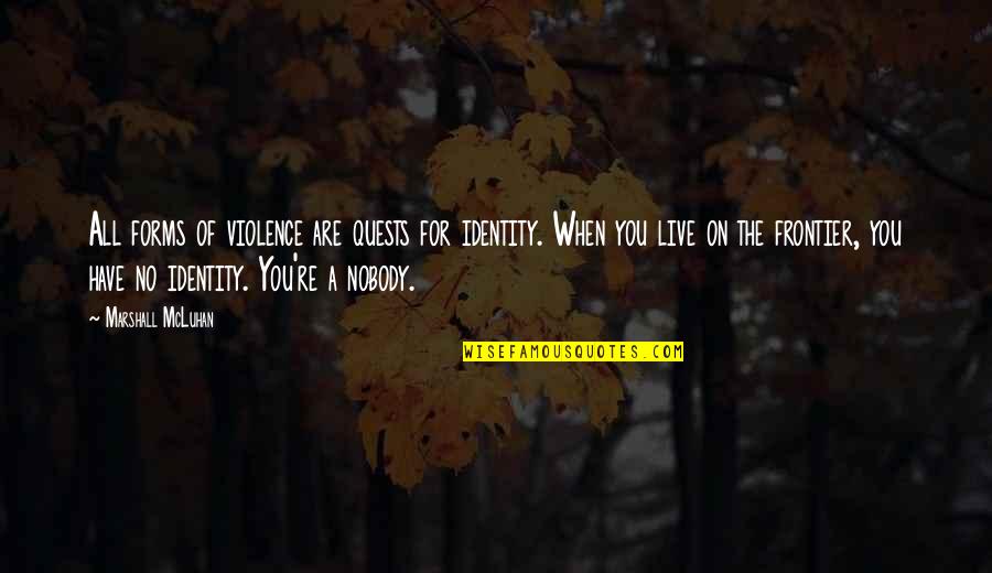 Ultra Low Freezer Quotes By Marshall McLuhan: All forms of violence are quests for identity. Ultra Low Freezer Quotes By Marshall McLuhan: All forms of violence are quests for identity.