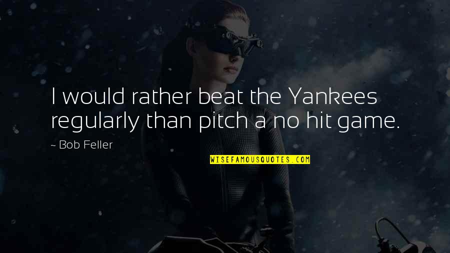 Ultra Luxury Custom Quotes By Bob Feller: I would rather beat the Yankees regularly than