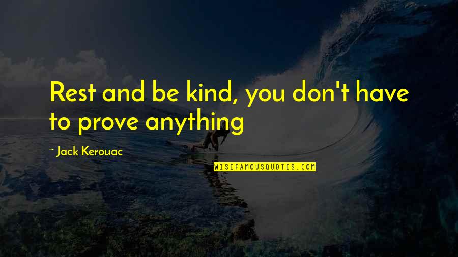 Ultra Marathoners Quotes By Jack Kerouac: Rest and be kind, you don't have to Ultra Marathoners Quotes By Jack Kerouac: Rest and be kind, you don't have to