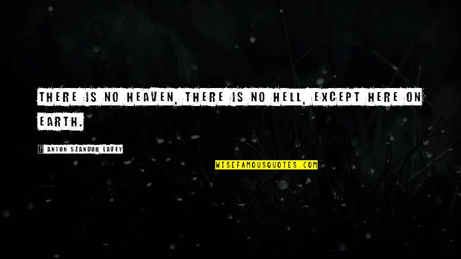 Ultra Powerful Binoculars Quotes By Anton Szandor LaVey: There is no heaven, there is no hell, Ultra Powerful Binoculars Quotes By Anton Szandor LaVey: There is no heaven, there is no hell,