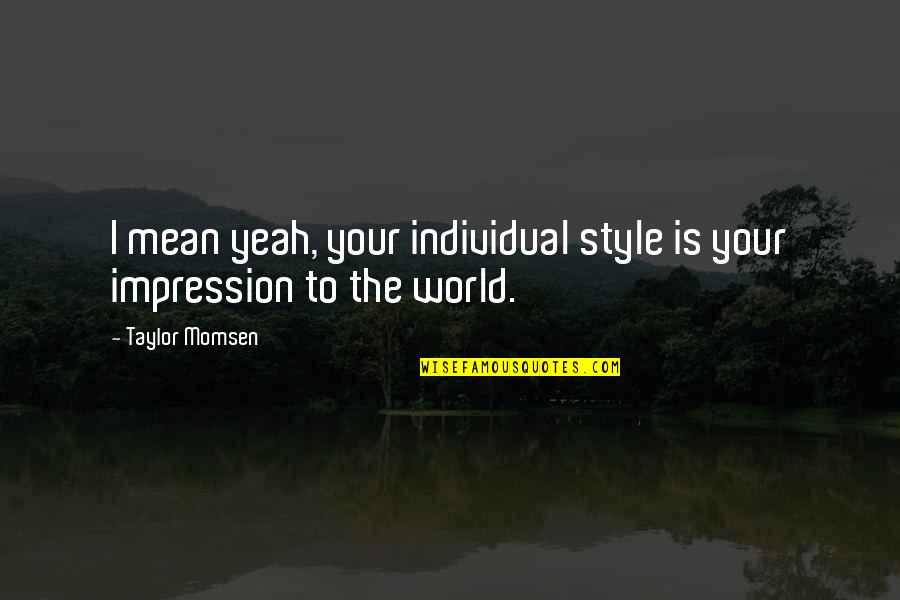 Ultra Powerful Guy Quotes By Taylor Momsen: I mean yeah, your individual style is your