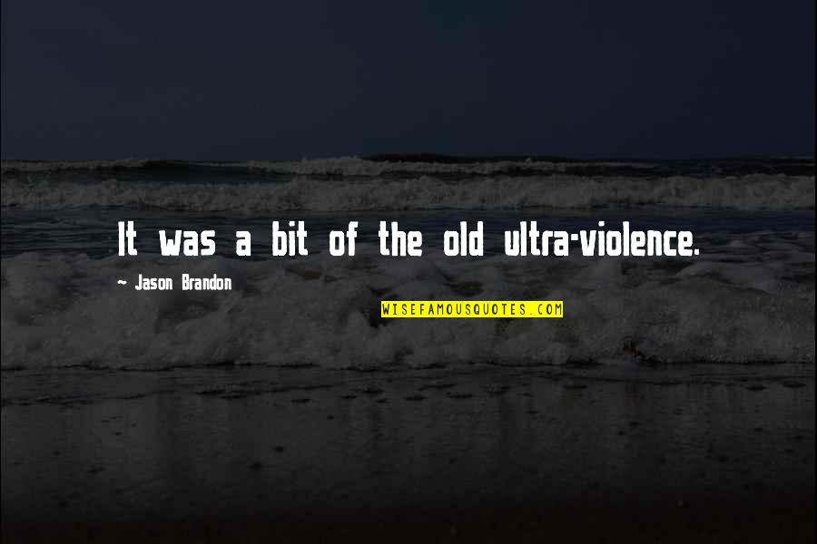Ultra Q Quotes By Jason Brandon: It was a bit of the old ultra-violence. Ultra Q Quotes By Jason Brandon: It was a bit of the old ultra-violence.