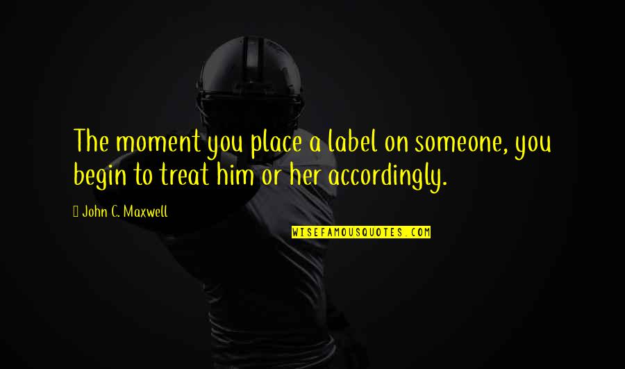 Ultra Running Quotes By John C. Maxwell: The moment you place a label on someone, Ultra Running Quotes By John C. Maxwell: The moment you place a label on someone,