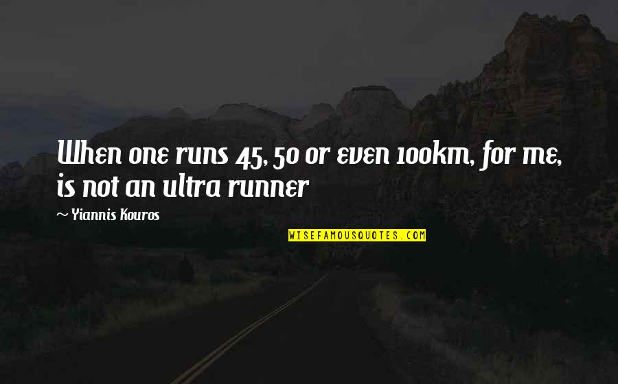 Ultra Running Quotes By Yiannis Kouros: When one runs 45, 50 or even 100km,