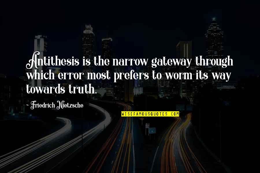 Ultra Savage Quotes By Friedrich Nietzsche: Antithesis is the narrow gateway through which error Ultra Savage Quotes By Friedrich Nietzsche: Antithesis is the narrow gateway through which error